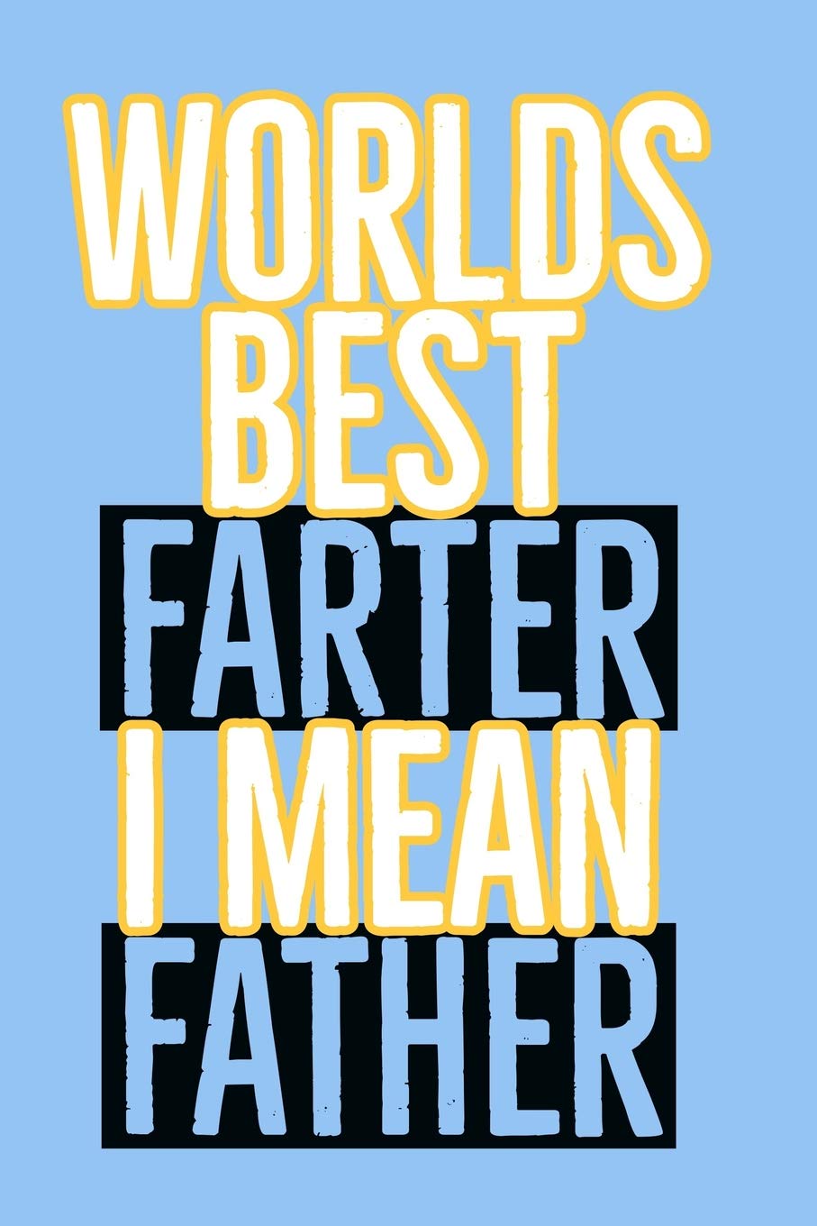 World's Best Farter I Mean Father: A Humorous Blank Notebook Gift for Dad Humour & Satire