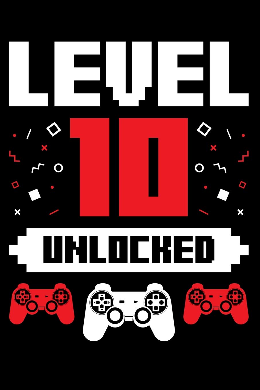 Level 10 Unlocked: A Gaming Notebook for Ten Year Old Gamers, Video Game Players, on Their Birthday Books