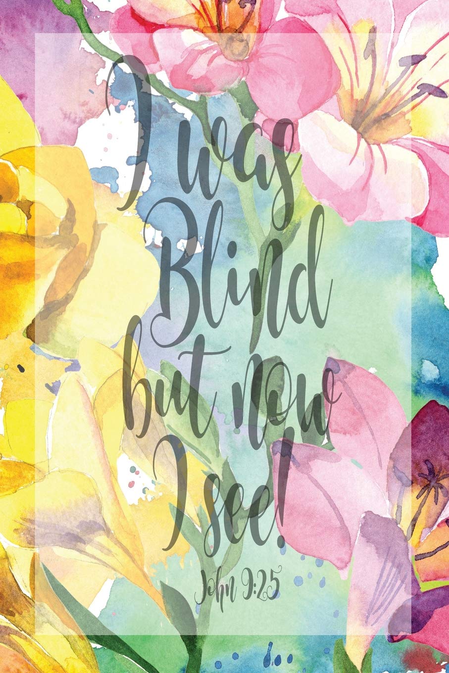 My Sermon Notes Journal: I Was Blind But Now I See | John 9:25 | 100 Days to Record, Remember, and Reflect | Scripture Notebook | Prayer Requests | Floral (Inspirational Quotes & Verses, Band 39) Books