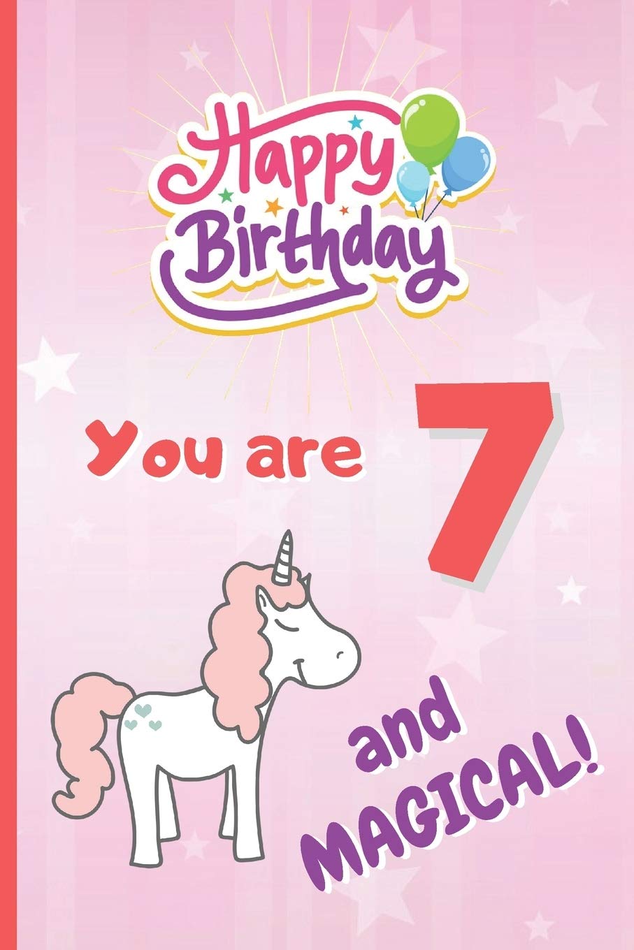 YOU ARE 7 AND MAGICAL!: 6" X 9" BLANK LINED NOTEBOOK 120 Pgs. CREATIVE AND FUNNY BIRTHDAY GIFT FOR GIRLS. Notepad, CUTE UNICORN Journal, Intimate Diary. 7 YEARS OLD. Essays & Short Stories