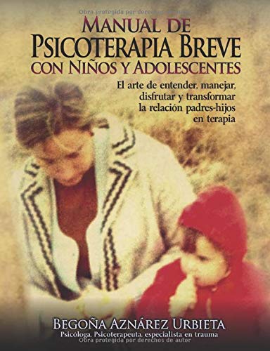 Manual de Psicoterapia Breve con Niños y Adolescentes: El arte de entender, manejar, disfrutar y transformar la relación padres-hijos en terapia book
