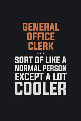 General Office Clerk, Sort Of Like A Normal Person Except A Lot Cooler: Inspirational life quote blank lined Notebook 6x9 matte finish Books
