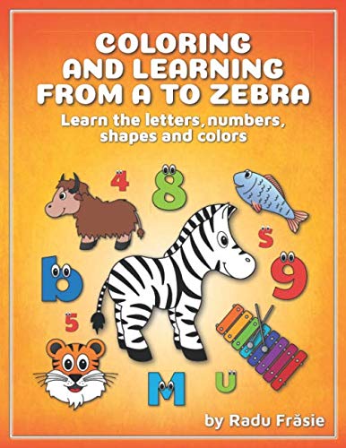 Coloring and Learning from A to Zebra: Learn the letters, numbers, shapes and colors Non-fiction