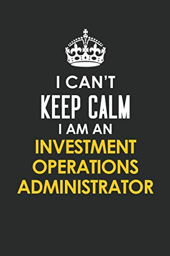 I can't keep calm I am an Investment Operations Administrator: Inspirational life quote blank lined Notebook 6x9 matte finish Learning & Reference