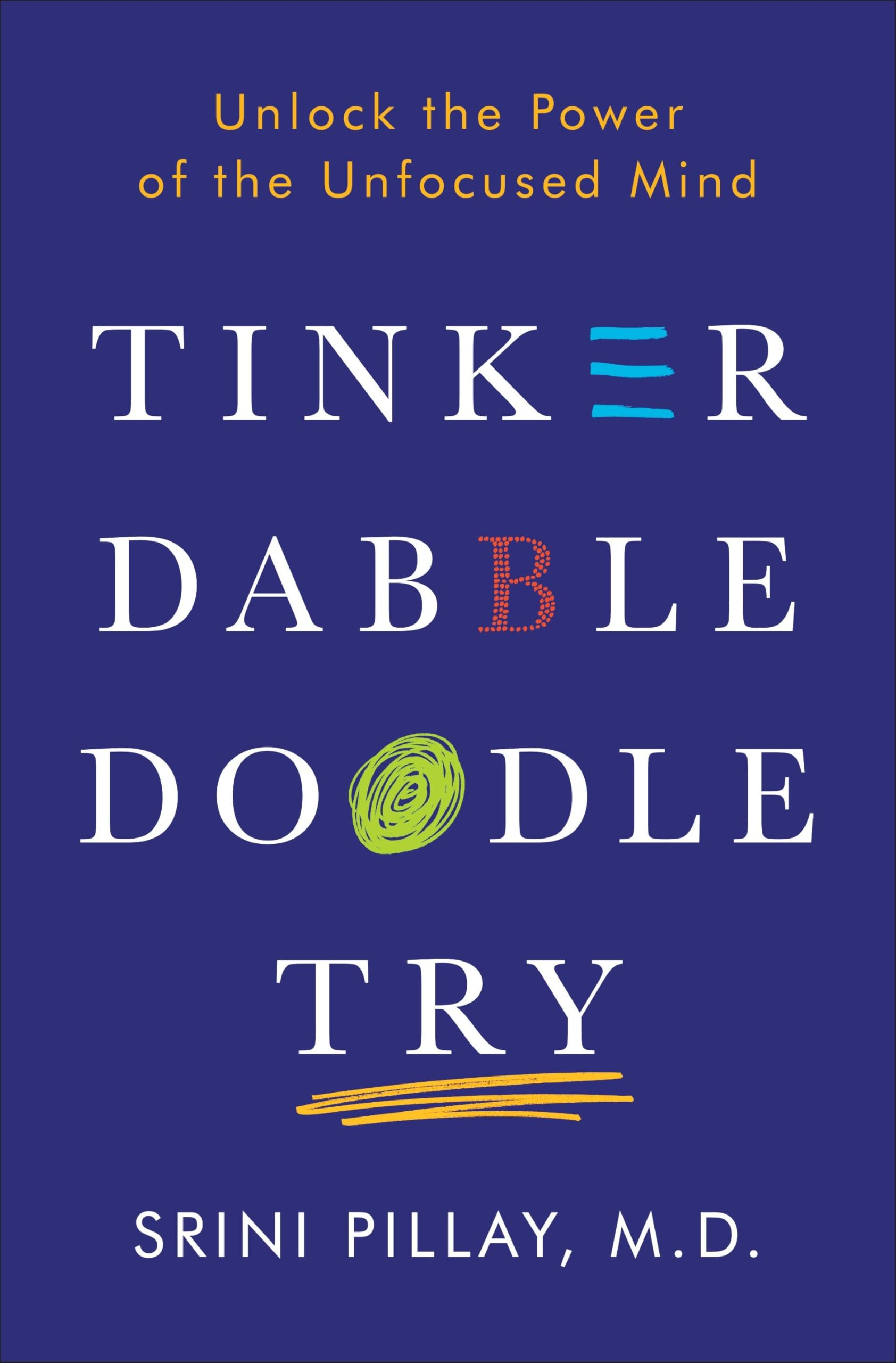 Tinker Dabble Doodle Try: Unlock the Power of the Unfocused Mind Business, Finance & Career