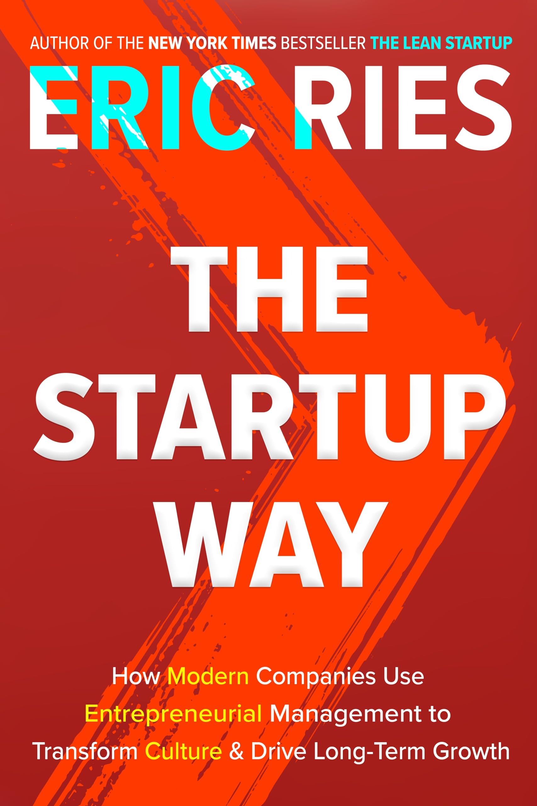 The Startup Way: How Modern Companies Use Entrepreneurial Management to Transform Culture and Drive Long-Term Growth Business, Finance & Career