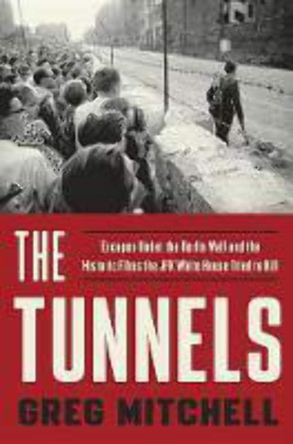 The Tunnels: Escapes Under the Berlin Wall and the Historic Films the JFK White House Tried to Kill Art & Literature