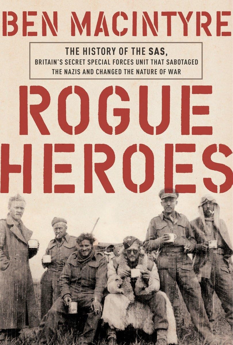 Rogue Heroes: The History of the Sas, Britain's Secret Special Forces Unit That Sabotaged the Nazis and Changed the Nature of War Politics & Society