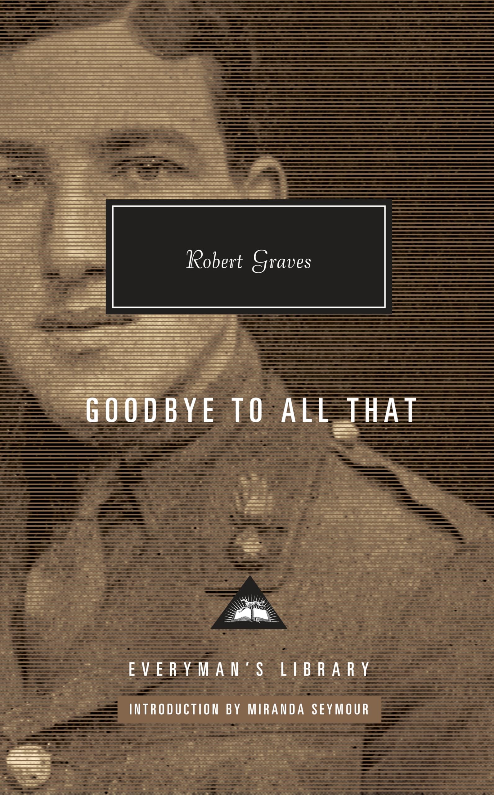 Goodbye to All That: Introduction by Miranda Seymour (Everyman's Library Contemporary Classics Series) Contemporary literature