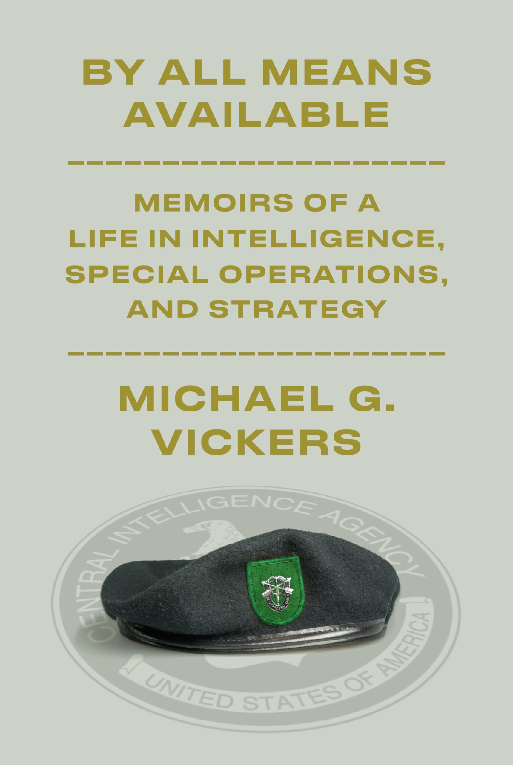 By All Means Available: Memoirs of a Life in Intelligence, Special Operations, and Strategy Memories