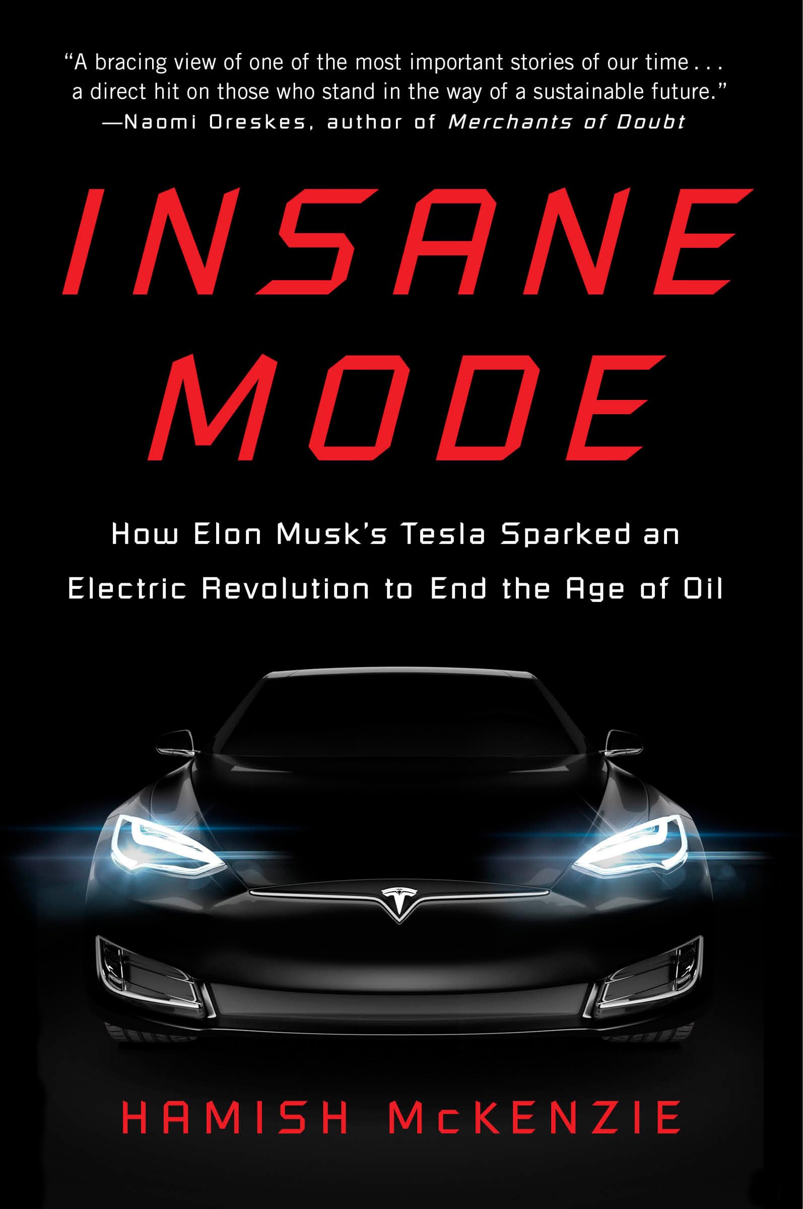 Insane Mode: How Elon Musk's Tesla Sparked an Electric Revolution to End the Age of Oil Law