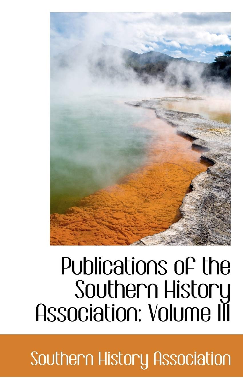 Publications of the Southern History Association: Volume III Politics & History