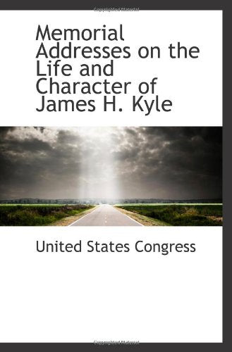 Memorial Addresses on the Life and Character of James H. Kyle Politics & History