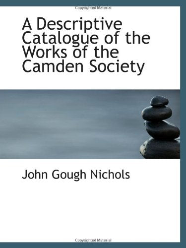 A Descriptive Catalogue of the Works of the Camden Society Politics & History