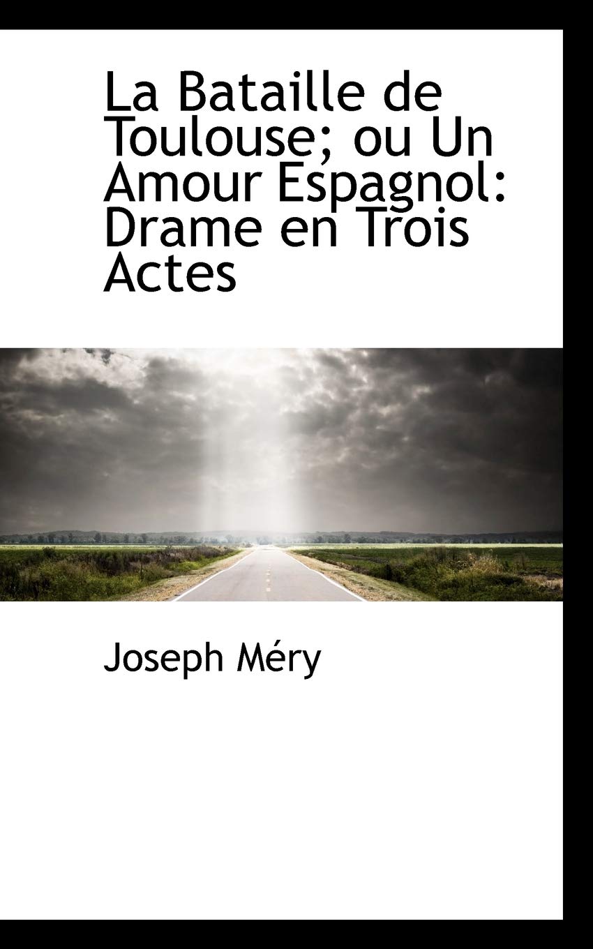 La Bataille De Toulouse; Ou Un Amour Espagnol: Drame En Trois Actes Politics & History