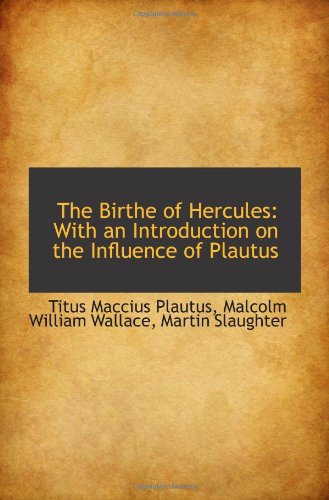 The Birthe of Hercules: With an Introduction on the Influence of Plautus Politics & History