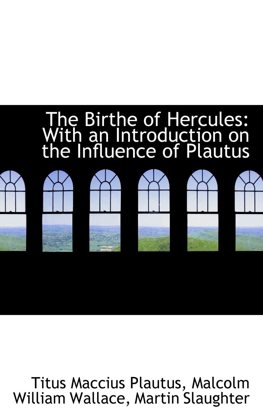 The Birthe of Hercules: With an Introduction on the Influence of Plautus Politics & History