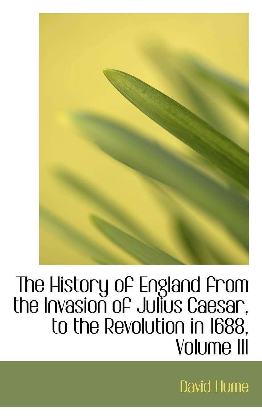 The History of England from the Invasion of Julius Caesar, to the Revolution in 1688 Politics & History
