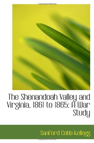The Shenandoah Valley and Virginia, 1861 to 1865: A War Study Politics & History
