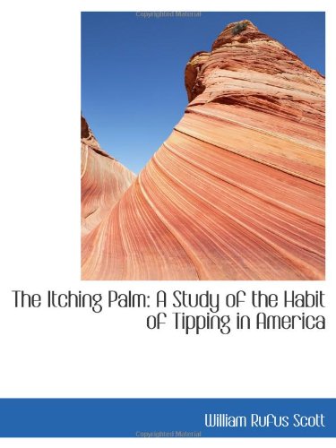 The Itching Palm: A Study of the Habit of Tipping in America Politics & History
