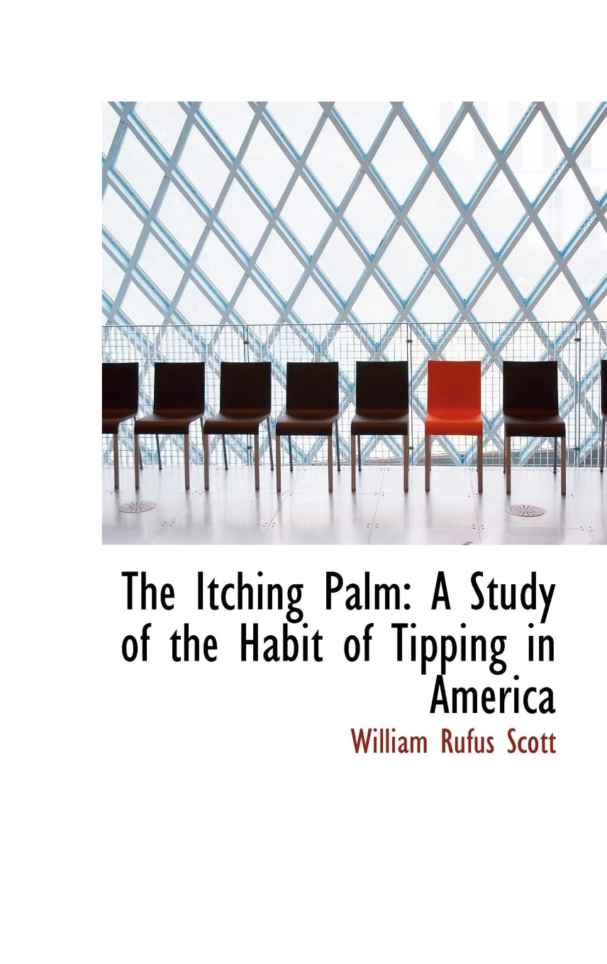 The Itching Palm: A Study of the Habit of Tipping in America Politics & History