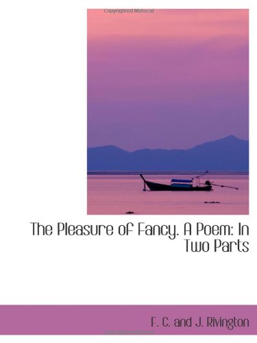 The Pleasure of Fancy. A Poem: In Two Parts Politics & History
