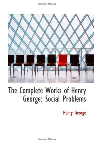 The Complete Works of Henry George: Social Problems Politics & History