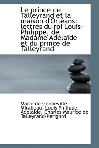 Le Prince De Talleyrand Et La Maison D'orleans: Lettres Du Roi Louis-philippe, De Madame Adelaide Et Du Prince De Talleyrand Politics & History