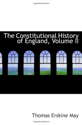 The Constitutional History of England, Volume II Politics & History