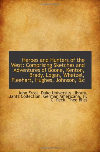 Heroes and Hunters of the West: Comprising Sketches and Adventures of Boone, Kenton, Brady, Logan, W Politics & History
