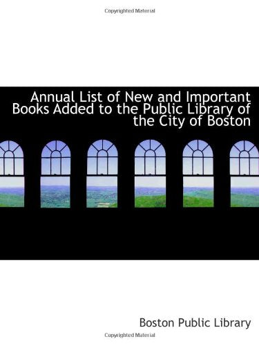 Annual List of New and Important Books Added to the Public Library of the City of Boston Politics & History