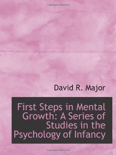 First Steps in Mental Growth: A Series of Studies in the Psychology of Infancy Politics & History