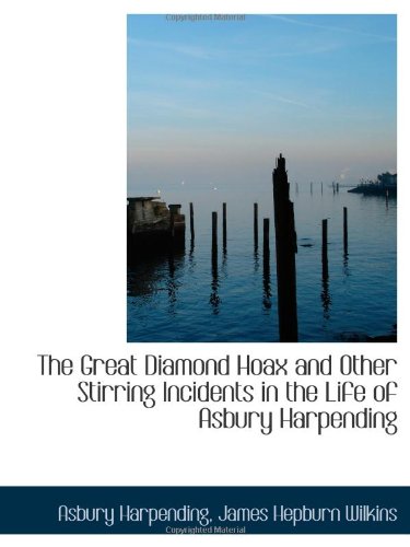 The Great Diamond Hoax and Other Stirring Incidents in the Life of Asbury Harpending Politics & History
