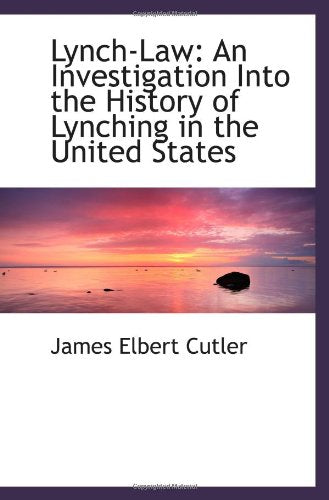 Lynch-Law: An Investigation Into the History of Lynching in the United States Politics & History