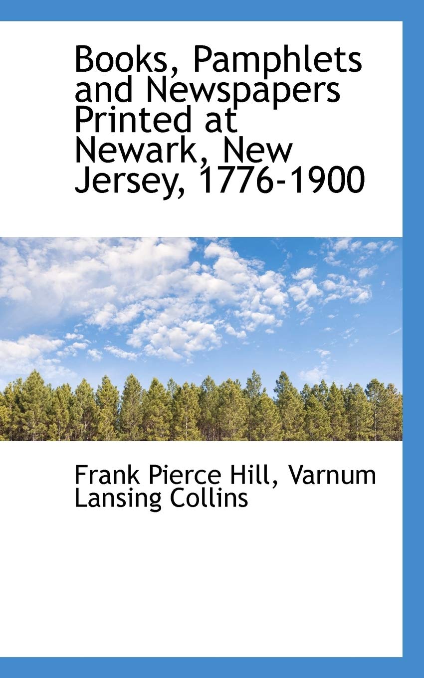 Books, Pamphlets and Newspapers Printed at Newark, New Jersey, 1776-1900 Politics & History