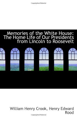 Memories of the White House: The Home Life of Our Presidents from Lincoln to Roosevelt book