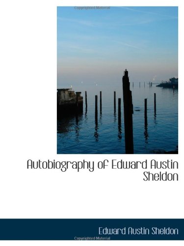 Autobiography of Edward Austin Sheldon Politics & History