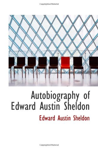 Autobiography of Edward Austin Sheldon Politics & History