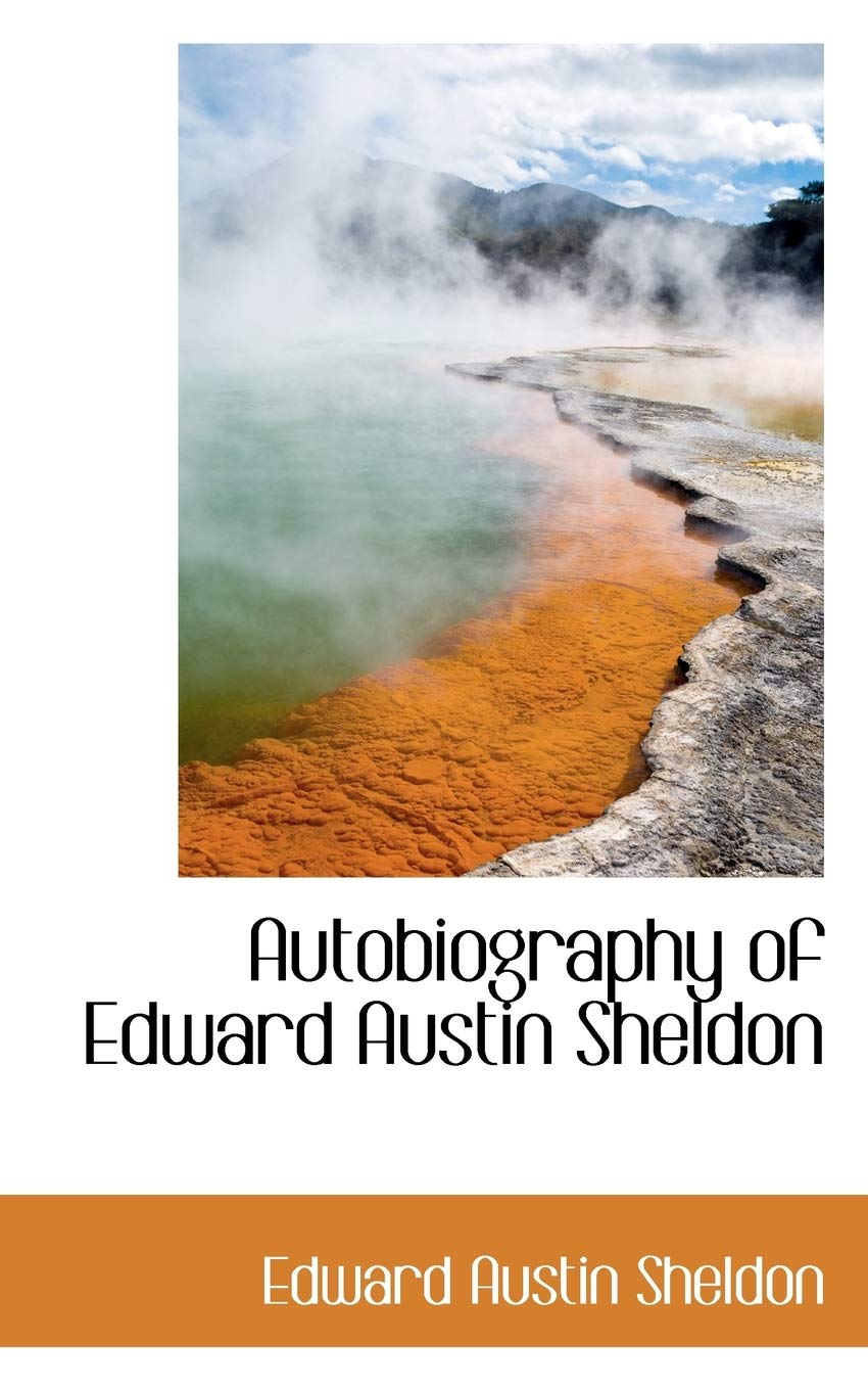 Autobiography of Edward Austin Sheldon Memories