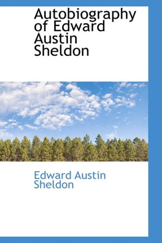 Autobiography of Edward Austin Sheldon Memories