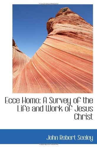 Ecce Homo: A Survey of the Life and Work of Jesus Christ Politics & History