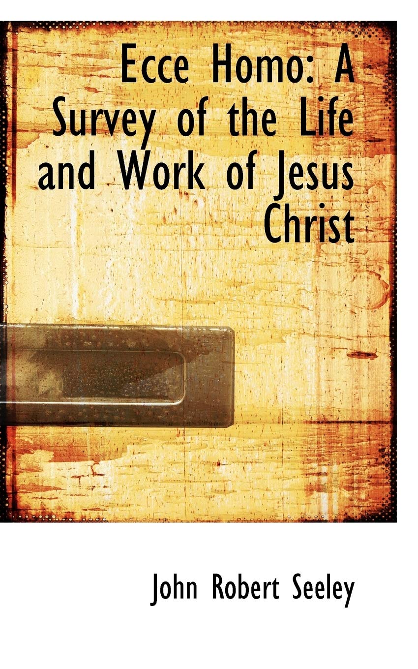 Ecce Homo: A Survey of the Life and Work of Jesus Christ Politics & History