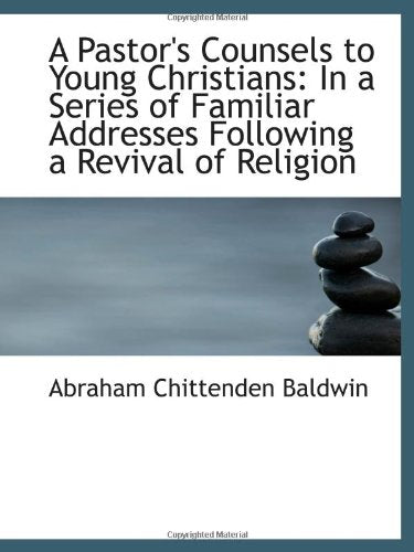 A Pastor's Counsels to Young Christians: In a Series of Familiar Addresses Following a Revival of Re Politics & History