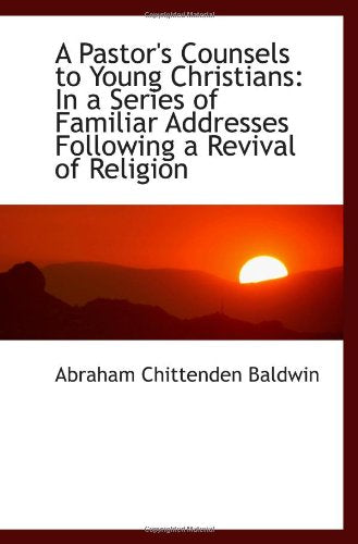 A Pastor's Counsels to Young Christians: In a Series of Familiar Addresses Following a Revival of Re Politics & History