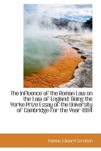 The Influence of the Roman Law on the Law of England: Being the Yorke Prize Essay of the University of Cambridge for the Year 1884 Law