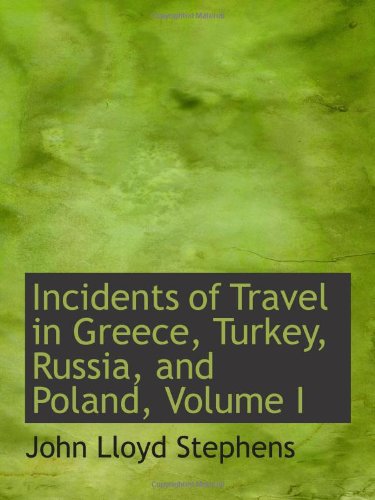 Incidents of Travel in Greece, Turkey, Russia, and Poland, Volume I Politics & History