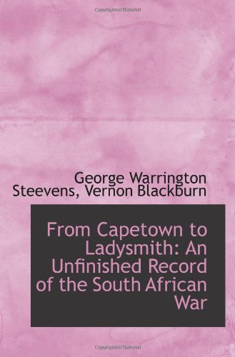 From Capetown to Ladysmith: An Unfinished Record of the South African War Politics & History