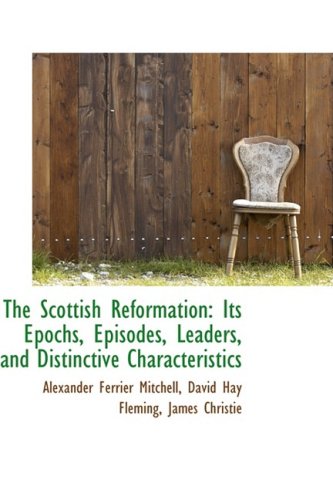 The Scottish Reformation: Its Epochs, Episodes, Leaders, and Distinctive Characteristics Reference Books