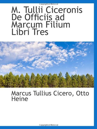 M. Tullii Ciceronis De Officiis ad Marcum Filium Libri Tres Books