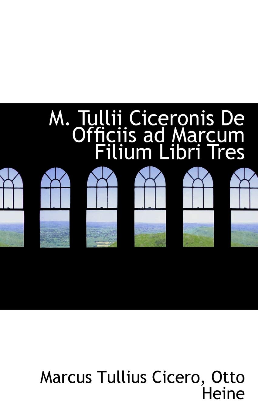 M. Tullii Ciceronis De Officiis Ad Marcum Filium Libri Tres Books